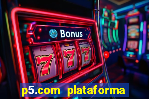 p5.com plataforma de jogos